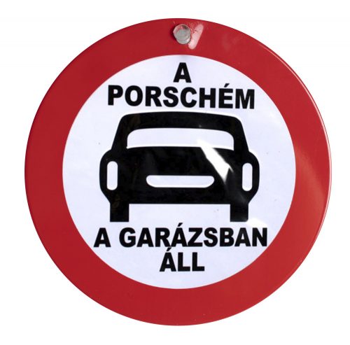 KRESZ TÁBLA, A PORSCHÉM A GARÁZSBAN FELIRAT